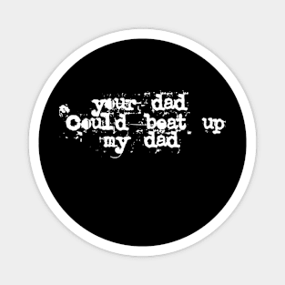 Your Dad could beat up my Dad Magnet